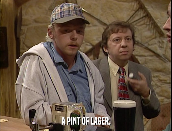 A PINT OF LAGER.  