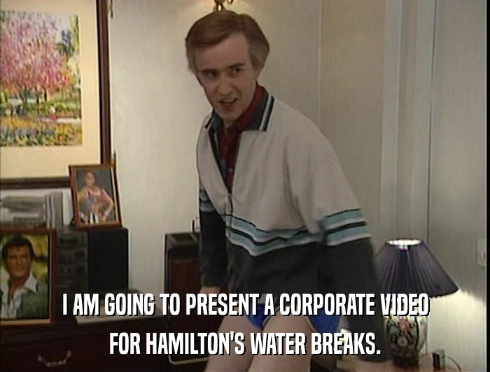 I AM GOING TO PRESENT A CORPORATE VIDEO FOR HAMILTON'S WATER BREAKS. 