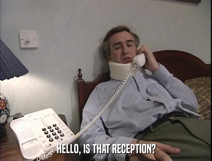 HELLO, IS THAT RECEPTION?  