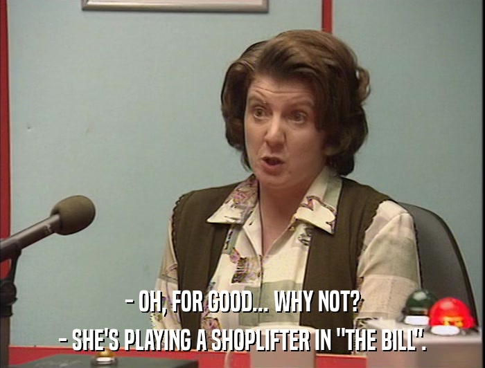 - OH, FOR GOOD... WHY NOT? - SHE'S PLAYING A SHOPLIFTER IN 