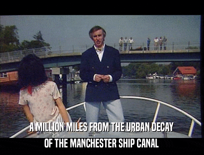 A MILLION MILES FROM THE URBAN DECAY OF THE MANCHESTER SHIP CANAL 