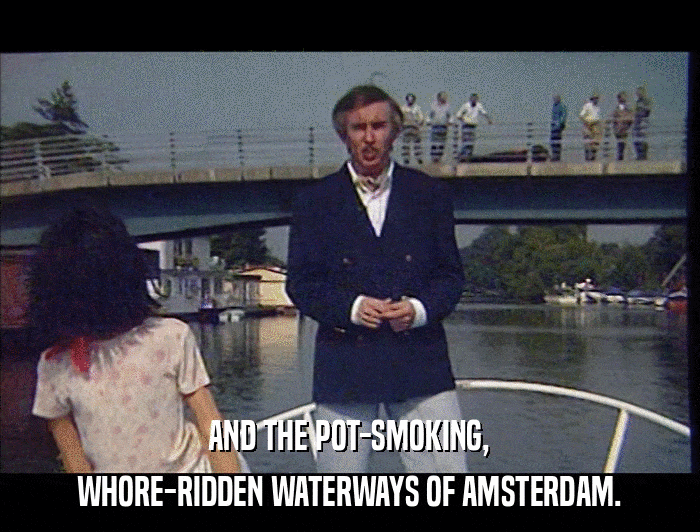 AND THE POT-SMOKING, WHORE-RIDDEN WATERWAYS OF AMSTERDAM. 