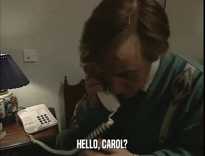 HELLO, CAROL?  