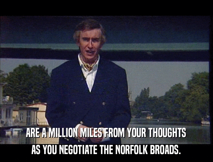ARE A MILLION MILES FROM YOUR THOUGHTS AS YOU NEGOTIATE THE NORFOLK BROADS. 
