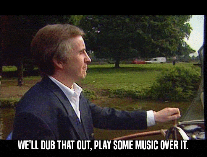 WE'LL DUB THAT OUT, PLAY SOME MUSIC OVER IT.  