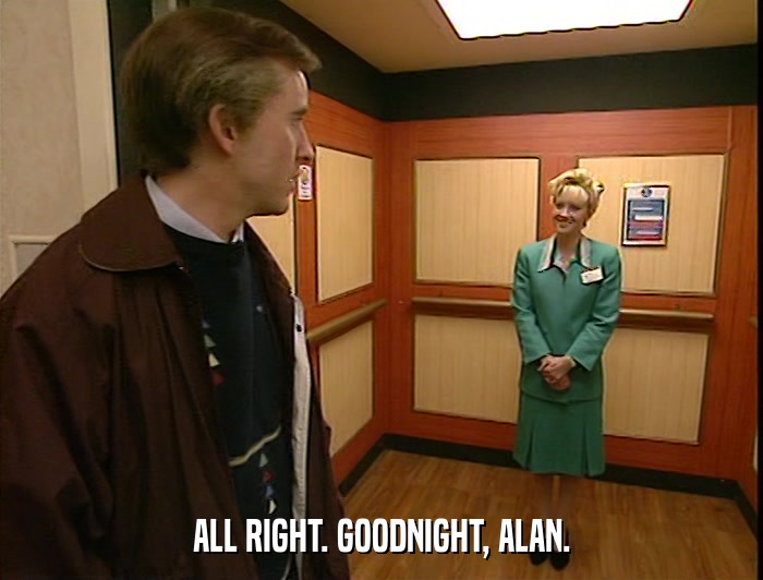 ALL RIGHT. GOODNIGHT, ALAN.  