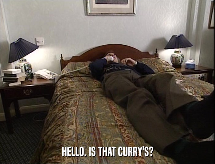 HELLO. IS THAT CURRY'S?  
