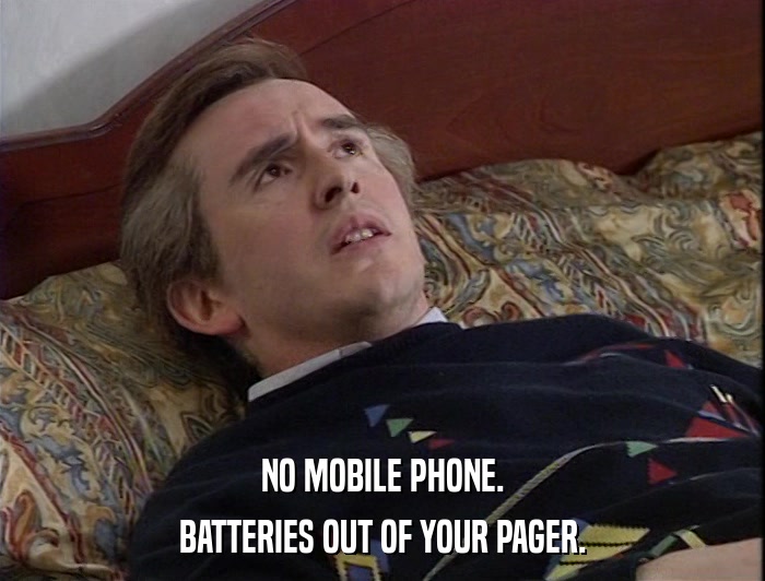 NO MOBILE PHONE. BATTERIES OUT OF YOUR PAGER. 