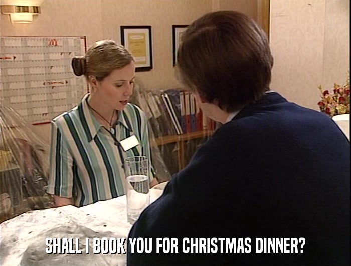 SHALL I BOOK YOU FOR CHRISTMAS DINNER?  