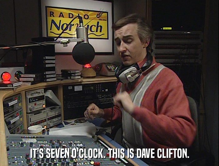 IT'S SEVEN O'CLOCK. THIS IS DAVE CLIFTON.  