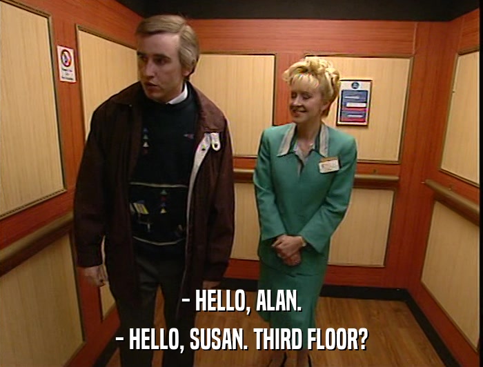- HELLO, ALAN. - HELLO, SUSAN. THIRD FLOOR? 