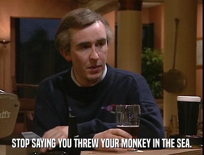 STOP SAYING YOU THREW YOUR MONKEY IN THE SEA.  