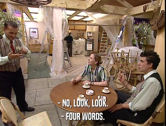 - NO, LOOK, LOOK. - FOUR WORDS. 
