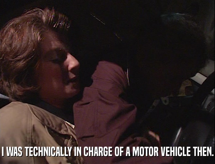 I WAS TECHNICALLY IN CHARGE OF A MOTOR VEHICLE THEN.  