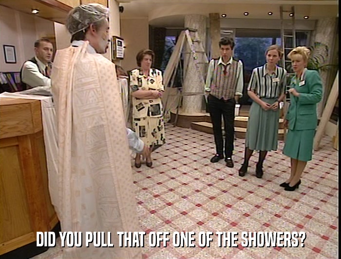 DID YOU PULL THAT OFF ONE OF THE SHOWERS?  