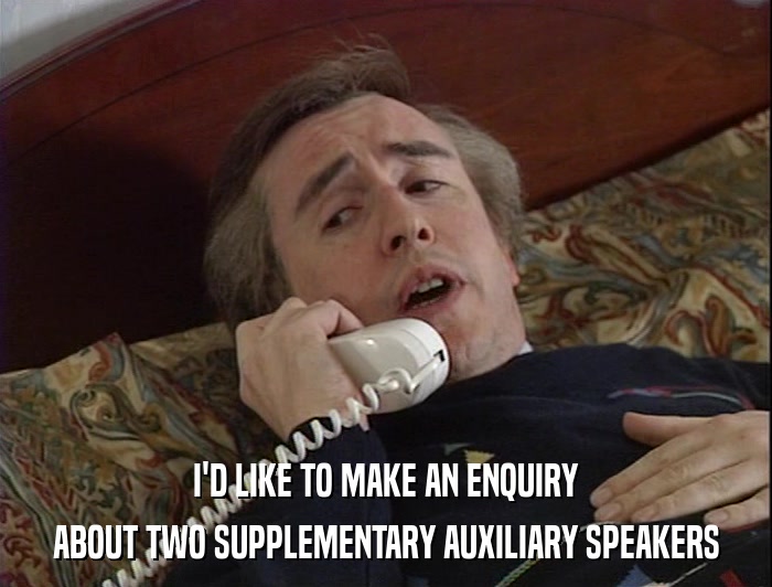 I'D LIKE TO MAKE AN ENQUIRY ABOUT TWO SUPPLEMENTARY AUXILIARY SPEAKERS 