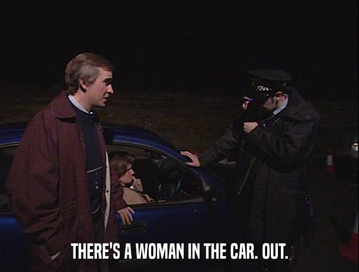 THERE'S A WOMAN IN THE CAR. OUT.  