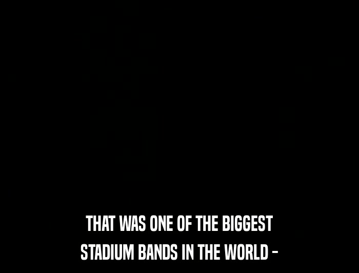 THAT WAS ONE OF THE BIGGEST STADIUM BANDS IN THE WORLD - 