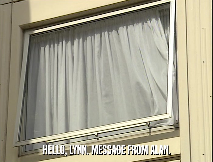 HELLO, LYNN. MESSAGE FROM ALAN.  