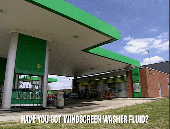 HAVE YOU GOT WINDSCREEN WASHER FLUID?  