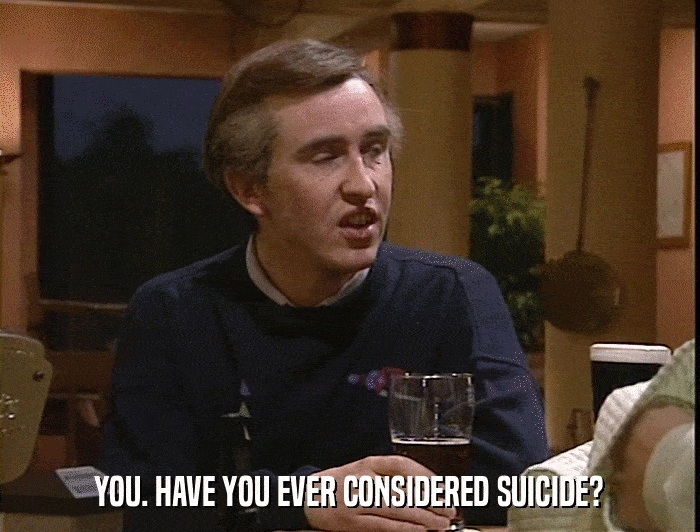 YOU. HAVE YOU EVER CONSIDERED SUICIDE?  