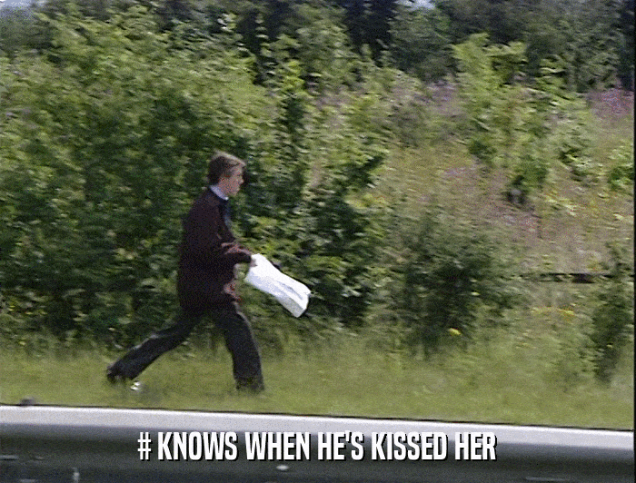 # KNOWS WHEN HE'S KISSED HER  