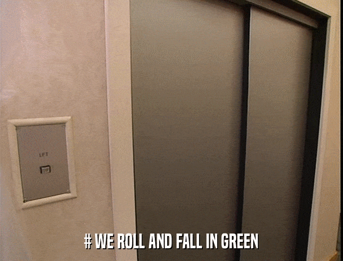# WE ROLL AND FALL IN GREEN  