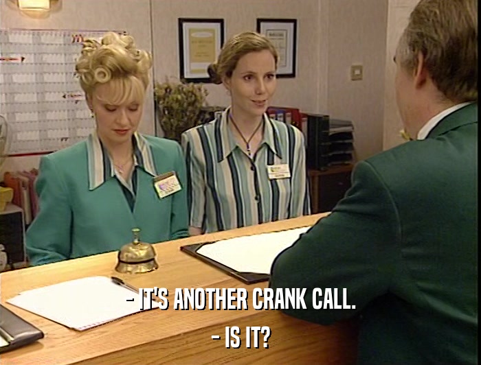 - IT'S ANOTHER CRANK CALL. - IS IT? 