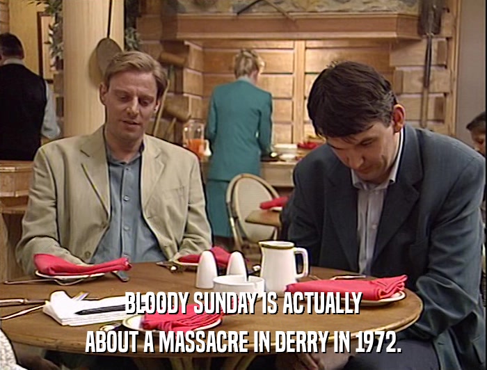 BLOODY SUNDAY IS ACTUALLY ABOUT A MASSACRE IN DERRY IN 1972. 