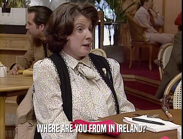 WHERE ARE YOU FROM IN IRELAND?  