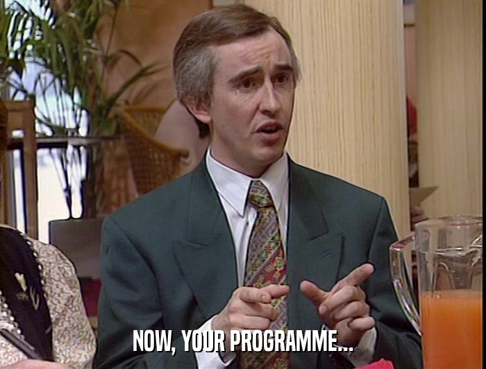 NOW, YOUR PROGRAMME...  
