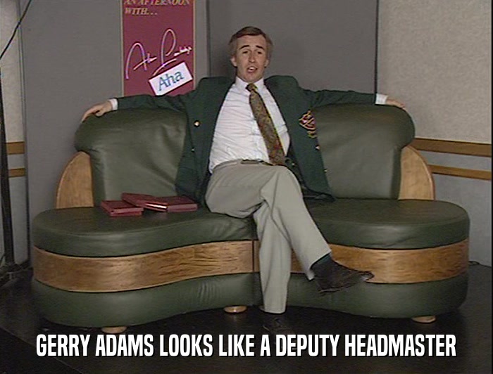 GERRY ADAMS LOOKS LIKE A DEPUTY HEADMASTER  