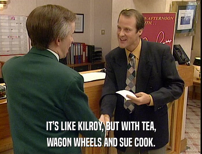 IT'S LIKE KILROY, BUT WITH TEA, WAGON WHEELS AND SUE COOK. 