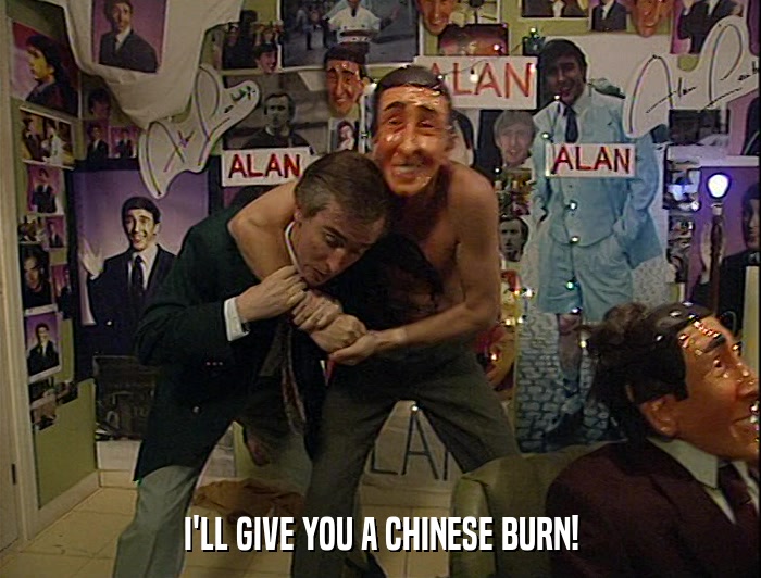 I'LL GIVE YOU A CHINESE BURN!  