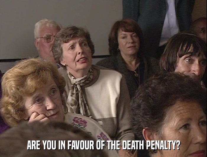 ARE YOU IN FAVOUR OF THE DEATH PENALTY?  
