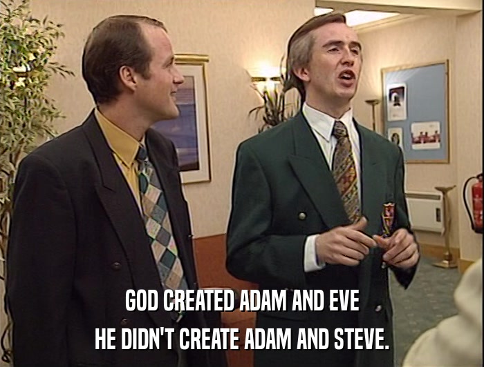 GOD CREATED ADAM AND EVE HE DIDN'T CREATE ADAM AND STEVE. 