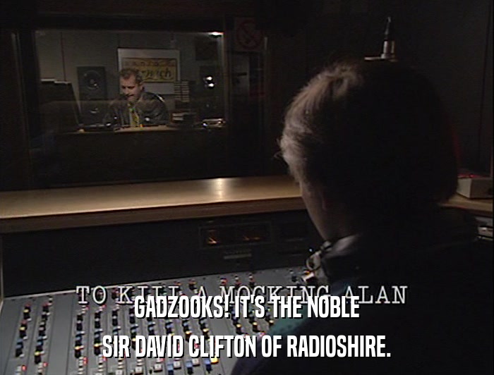 GADZOOKS! IT'S THE NOBLE SIR DAVID CLIFTON OF RADIOSHIRE. 
