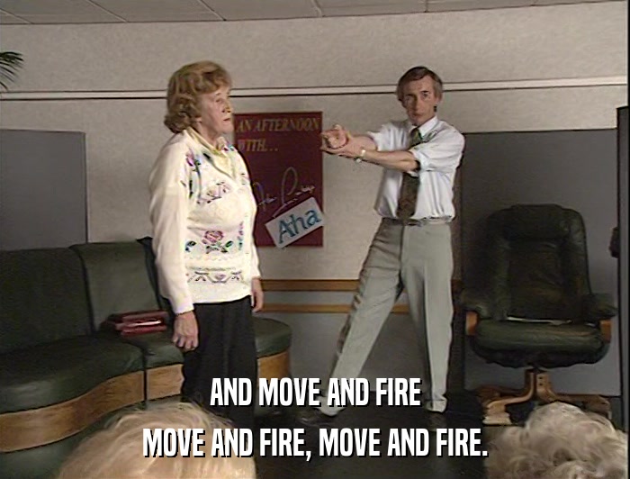 AND MOVE AND FIRE MOVE AND FIRE, MOVE AND FIRE. 