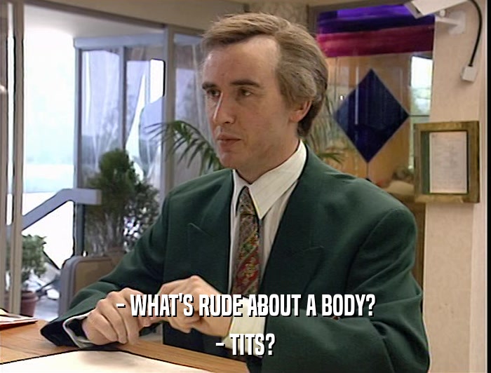 - WHAT'S RUDE ABOUT A BODY? - TITS? 