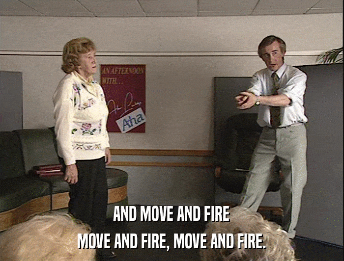 AND MOVE AND FIRE MOVE AND FIRE, MOVE AND FIRE. 