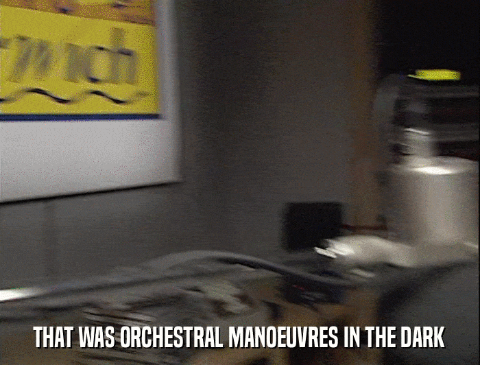 THAT WAS ORCHESTRAL MANOEUVRES IN THE DARK  