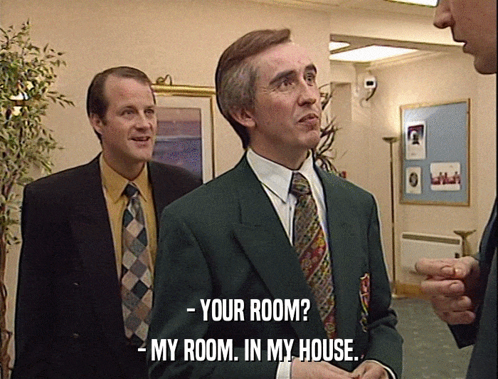 - YOUR ROOM? - MY ROOM. IN MY HOUSE. 