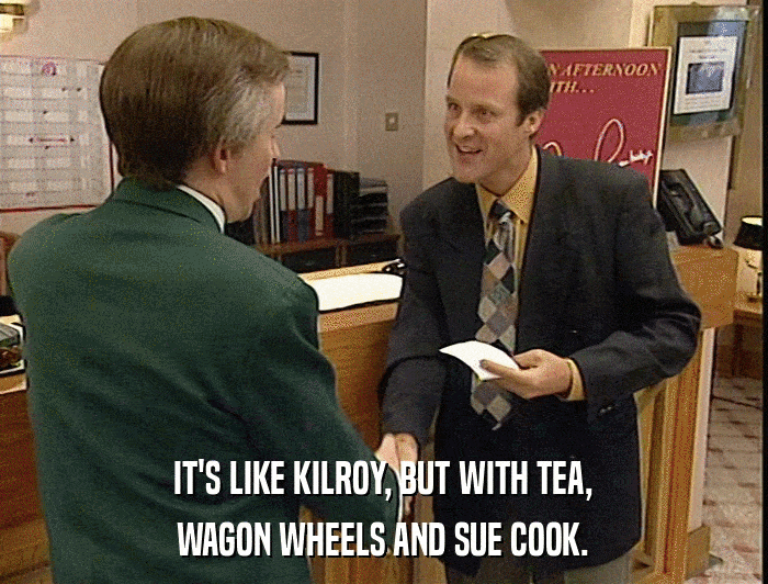 IT'S LIKE KILROY, BUT WITH TEA, WAGON WHEELS AND SUE COOK. 