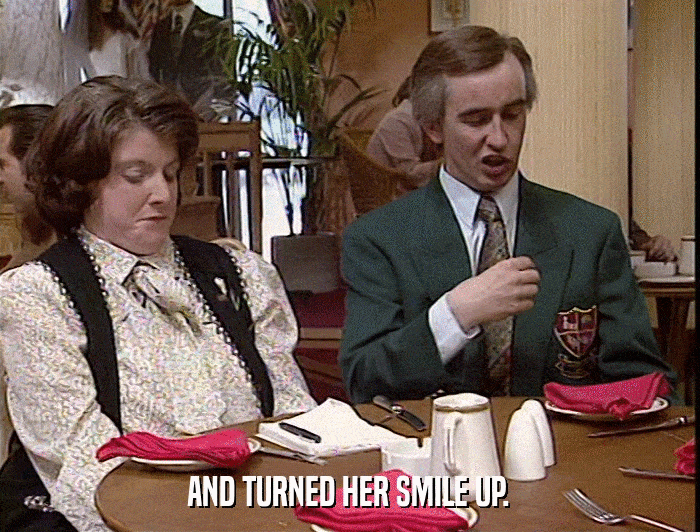 AND TURNED HER SMILE UP.  