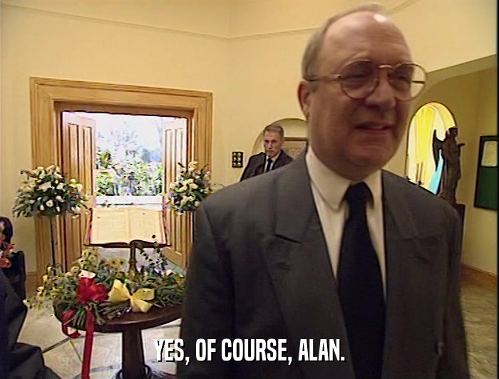 YES, OF COURSE, ALAN.  