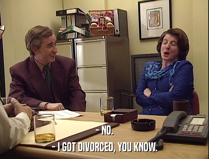 - NO.
 - I GOT DIVORCED, YOU KNOW. 