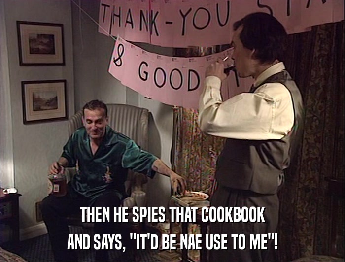 THEN HE SPIES THAT COOKBOOK
 AND SAYS, 