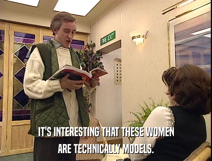 IT'S INTERESTING THAT THESE WOMEN
 ARE TECHNICALLY MODELS. 