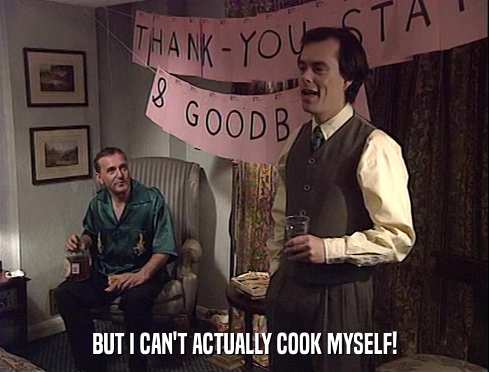 BUT I CAN'T ACTUALLY COOK MYSELF!  