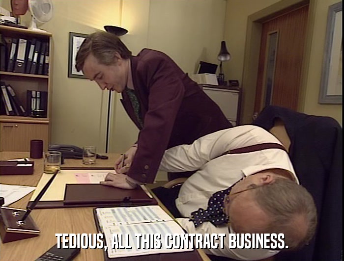 TEDIOUS, ALL THIS CONTRACT BUSINESS.  